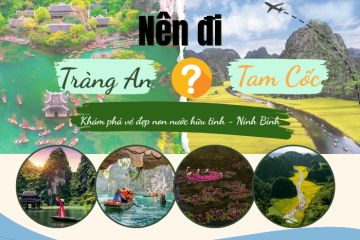 Nên đi Tràng An hay Tam Cốc? Lựa chọn địa điểm theo nhu cầu